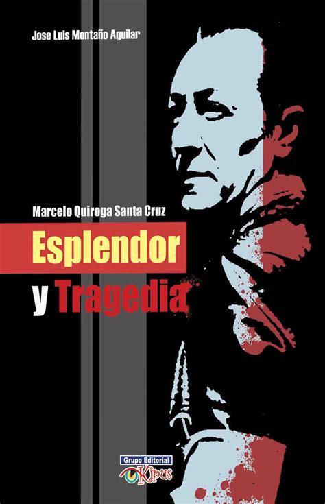 MARCELO QUIROGA SANTA CRUZ ESPLENDOR Y TRAGEDIA Grupo Editorial Kipus