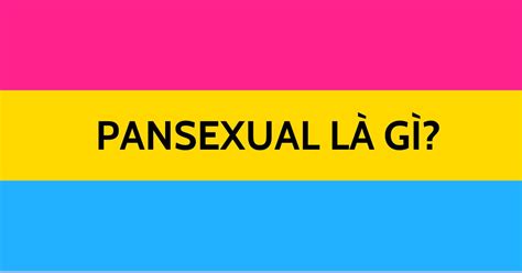 Pansexual Là Gì Người Pansexual Có Những đặc điểm Gì