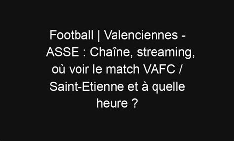 Football Valenciennes Asse Cha Ne Streaming O Voir Le Match