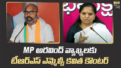 Mp అరవింద్ వ్యాఖ్యలకు టీఆర్ఎస్ ఎమ్మెల్సీ కవిత కౌంటర్ Bjp Mp Arvind Vs Kavitha Big Tv Youtube