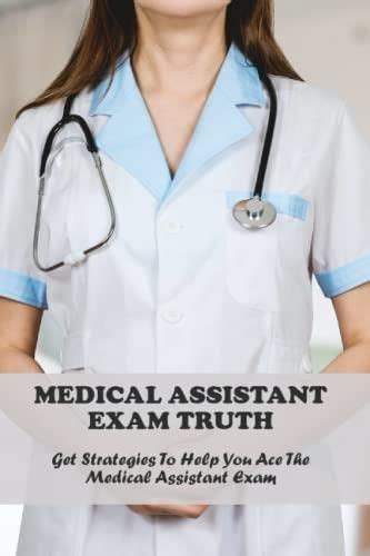 Medical Assistant Exam Truth Get Strategies To Help You Ace The