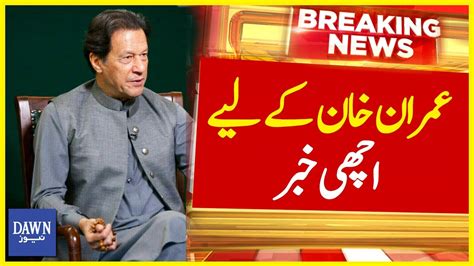 Imran Khan Kay Liye Achi Khabar Breaking News Dawn News YouTube