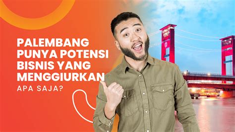 Palembang Punya Potensi Bisnis Yang Menggiurkan Apa Saja