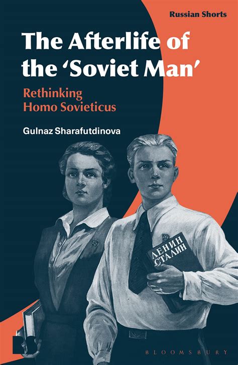 The Afterlife Of The Soviet Man Rethinking Homo Sovieticus By Gulnaz