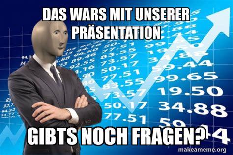 Das Wars Mit Unserer Pr Sentation Gibts Noch Fragen Stonks Only Go