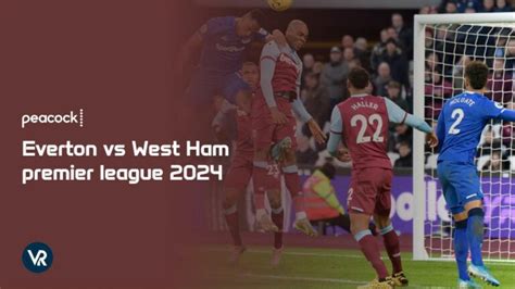 Watch Everton Vs West Ham Premier League 2024 In Netherlands On Peacock