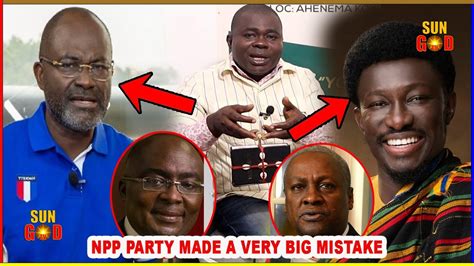 NPP PARTY MADE A VERY BIG MISTAKE KEN SHOULD HAVE TAKEN THE FLAGBEARER