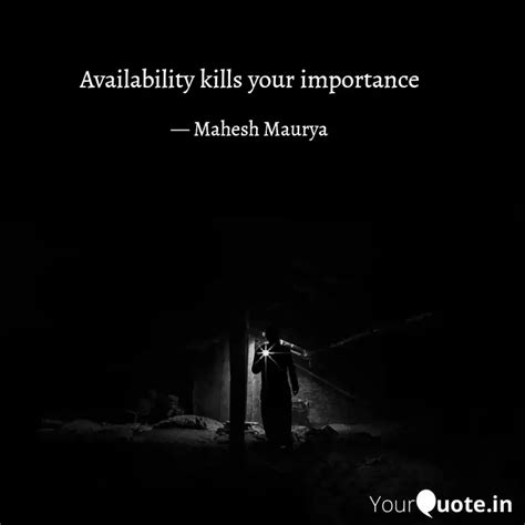 Availability Kills Your I Quotes Writings By Mahesh Maurya