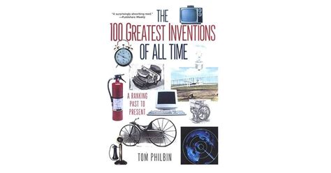 The 100 Greatest Inventions Of All Time By Tom Philbin