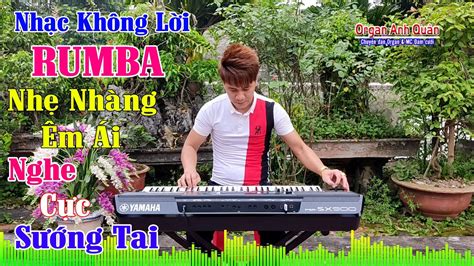 Nhạc Không Lời Rumba Nhẹ Nhàng Êm Ái Nghe Cực Sướng Tai Organ Anh