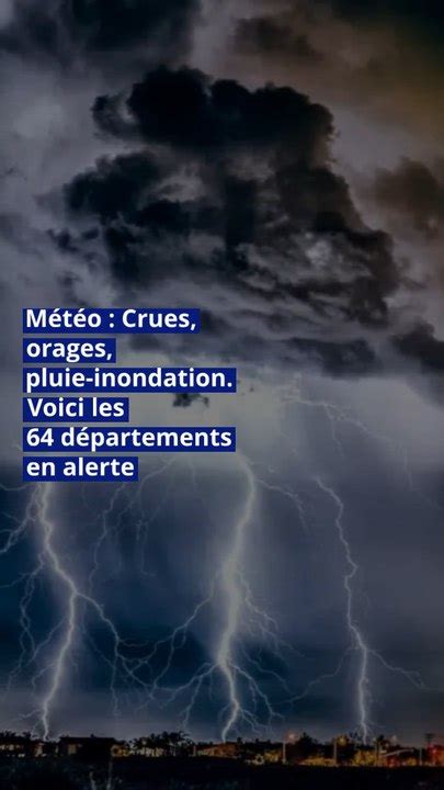 Météo Crues orages pluie inondation Voici les 64 départements en