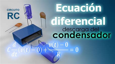 Resolución Ecuación Diferencial De Descarga Del Condensador Circuito Rc Capacitor Youtube