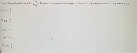 Solved 1 Point Evaluate The Triple Integral I Ydv Where D