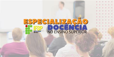 Ifsp Abre Seleção Para Pós Graduação Em Docência No Ensino Superior Pebsp