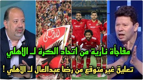 اتحاد الكرة يفاجئ الاهلي قبل مواجهة الوداد فى النهائي ورضا عبدالعال