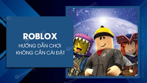 Cách Chơi Roblox Không Cần Tải Về Trên Pc điện Thoại