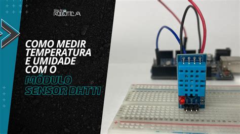 Como Medir Temperatura E Umidade Com O Módulo Sensor Dht11 E Arduino Blog Da Robótica