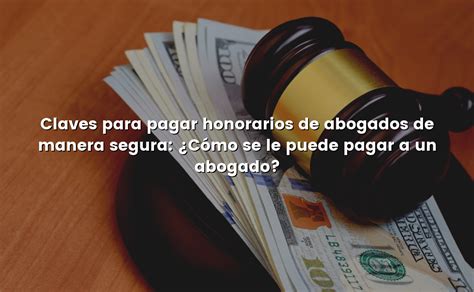 Claves para pagar honorarios de abogados de manera segura Cómo se le