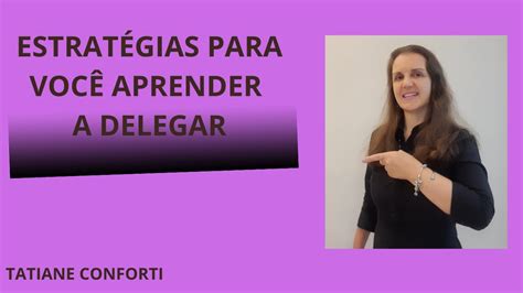 EstratÉgias Para VocÊ Aprender A Delegar I Tatiane Conforti Youtube