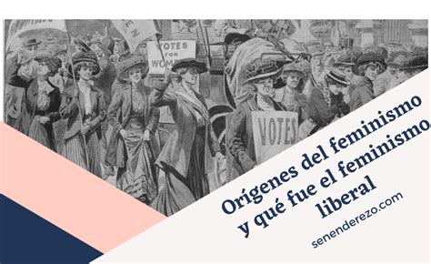 Orígenes Y Qué Es El Feminismo Liberal Sus Características Años Y