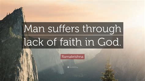 Ramakrishna Quote Man Suffers Through Lack Of Faith In God”