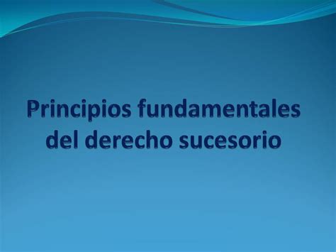 SUCESIONES Principios Fundamentales Del Derecho Sucesorio Mexicano