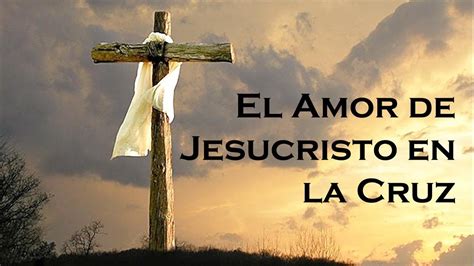 El Amor De Jesucristo En La Cruz Romanos 5 Youtube