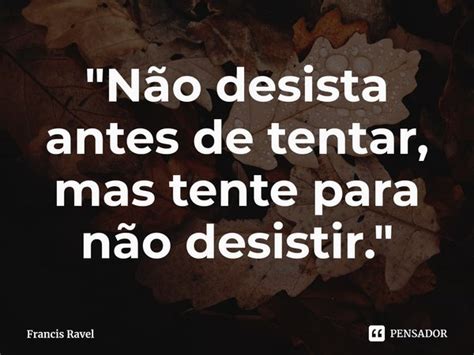 Não Desista Antes De Tentar Francis Ravel Pensador