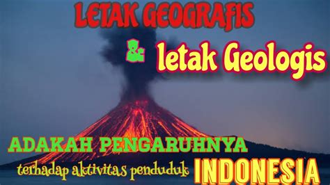 Pengaruh Letak Geografis Dan Geologis Terhadap Keadaan Alam Dan