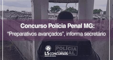 Concurso Polícia Penal Mg “preparativos Avançados” Informa Secretário