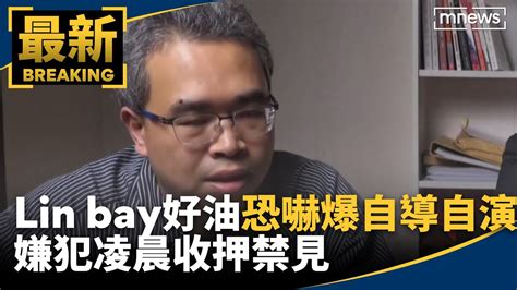 Lin Bay好油恐嚇爆自導自演 嫌犯凌晨收押禁見｜鏡新聞 Youtube