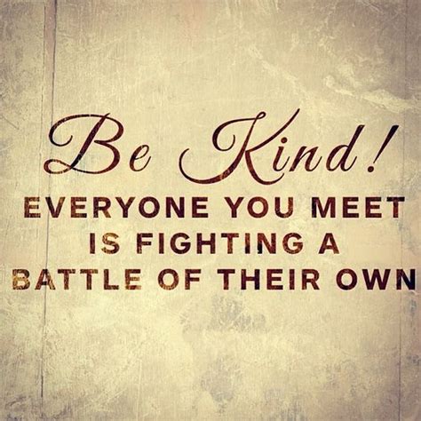 Be Kind Everyone You Meet Is Fighting A Battle Of Their Own Quotes