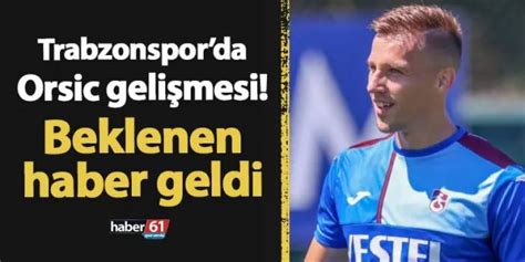 Trabzonspor da Mislav Orsic gelişmesi Beklenen haber geldi Trabzon