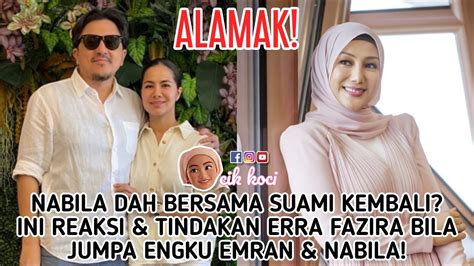 Nabila Dah Bersama Suami Kembali Ini Reaksi Tindakan Erra Fazira