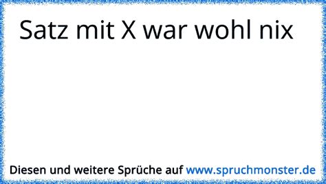 Satz Mit X War Wohl Nix Spruchmonster De