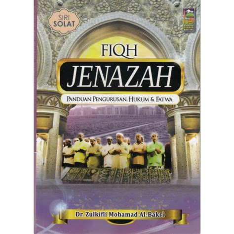 Siri Solat Fiqh Jenazah Panduan Pengurusan Hukum Fatwa Oleh Dr