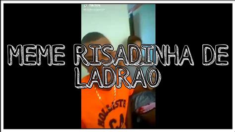 MEME RISADINHA DE LADRÃO ORIGINAL YouTube