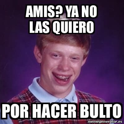 Meme Bad Luck Brian Amis Ya No Las Quiero Por Hacer Bulto 32206055