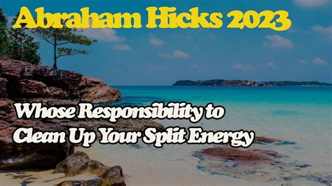 Abraham Hick April Whose Responsibility To Clean Up Your Split