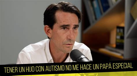 Tener Un Hijo Con Autismo No Me Hace Un Pap Especial Youtube