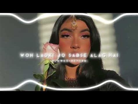 Woh Ladki Jo Sabse Alag Hai Slowed Reverb YouTube