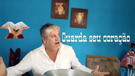 GUARDA TEU CORAÇÃO POIS DELE PROCEDEM AS SAÍDAS DA VIDA YouTube