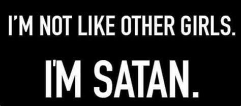 Omg Im Not Like The Other Girls Hehe Im Satan Hahaha 😜😈😈 R