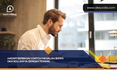 Hadapi Berbagai Contoh Masalah Bisnis Dan Solusinya Dengan Tenang