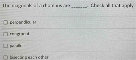 The diagonals of a rhombus are _. Check all that apply. perpendicular ...