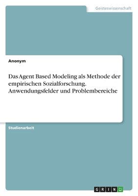 Das Agent Based Modeling Als Methode Der Empirischen Sozialforschung