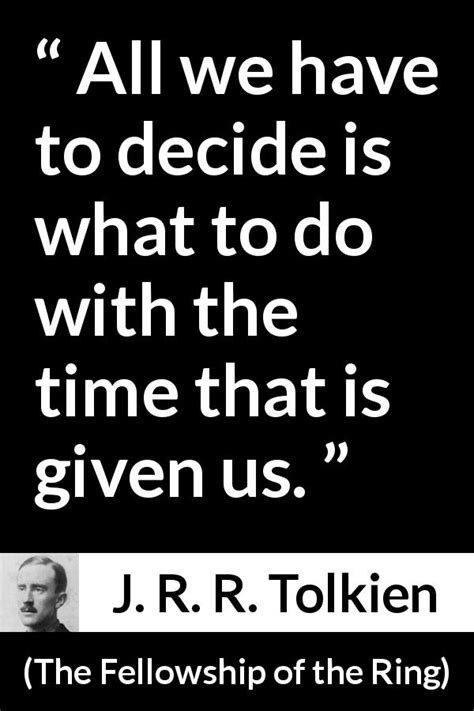 J R R Tolkien “all We Have To Decide Is What To Do With ”