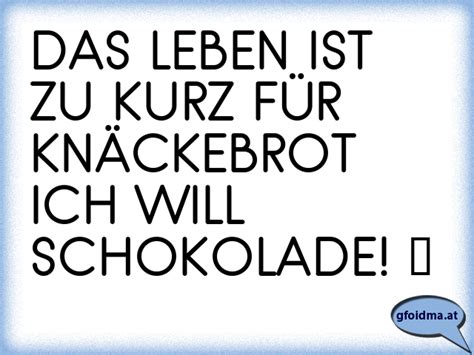 Das Leben Ist Zu Kurz F R Kn Ckebrot Ich Will Schokolade