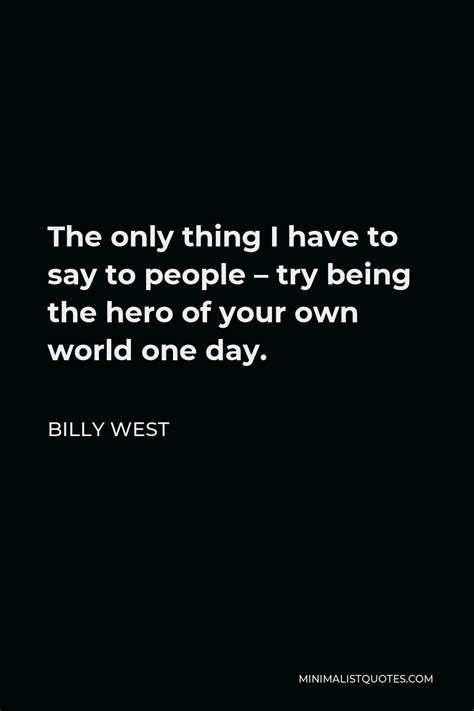 Billy West Quote The Only Thing I Have To Say To People Try Being