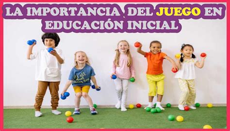 LA IMPORTANCIA DEL JUEGO EN EDUCACIÓN INICIAL